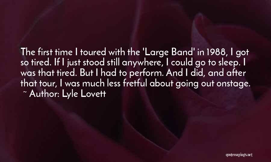 Lyle Lovett Quotes: The First Time I Toured With The 'large Band' In 1988, I Got So Tired. If I Just Stood Still