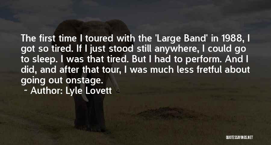Lyle Lovett Quotes: The First Time I Toured With The 'large Band' In 1988, I Got So Tired. If I Just Stood Still