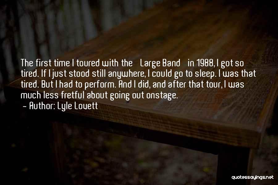 Lyle Lovett Quotes: The First Time I Toured With The 'large Band' In 1988, I Got So Tired. If I Just Stood Still