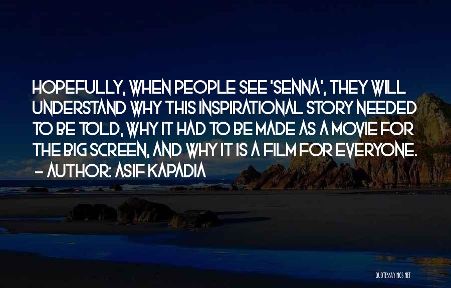 Asif Kapadia Quotes: Hopefully, When People See 'senna', They Will Understand Why This Inspirational Story Needed To Be Told, Why It Had To