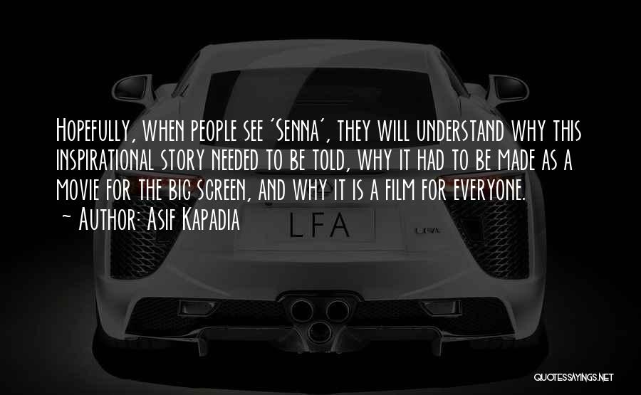 Asif Kapadia Quotes: Hopefully, When People See 'senna', They Will Understand Why This Inspirational Story Needed To Be Told, Why It Had To