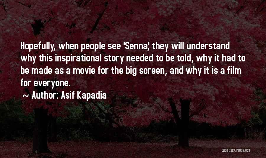 Asif Kapadia Quotes: Hopefully, When People See 'senna', They Will Understand Why This Inspirational Story Needed To Be Told, Why It Had To