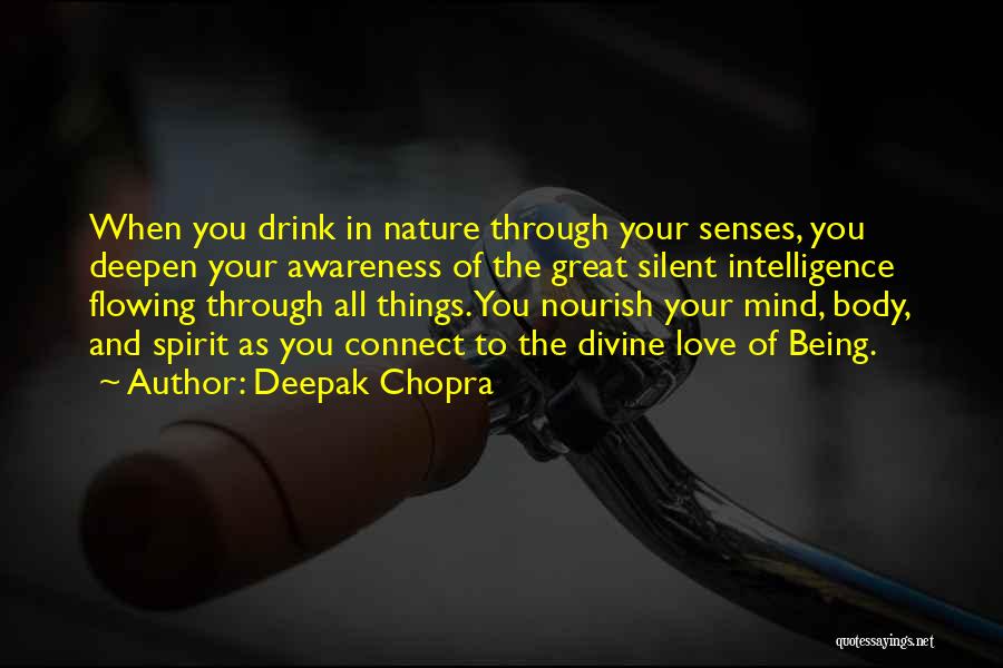 Deepak Chopra Quotes: When You Drink In Nature Through Your Senses, You Deepen Your Awareness Of The Great Silent Intelligence Flowing Through All