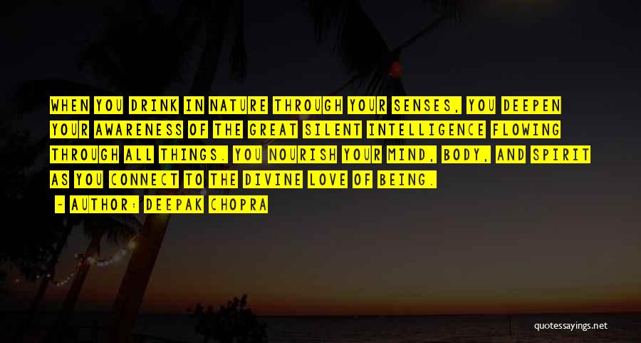 Deepak Chopra Quotes: When You Drink In Nature Through Your Senses, You Deepen Your Awareness Of The Great Silent Intelligence Flowing Through All