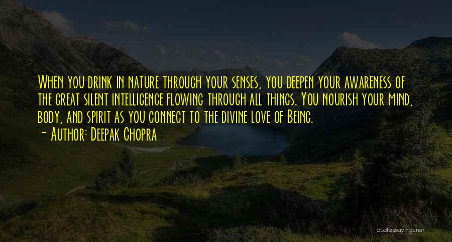 Deepak Chopra Quotes: When You Drink In Nature Through Your Senses, You Deepen Your Awareness Of The Great Silent Intelligence Flowing Through All
