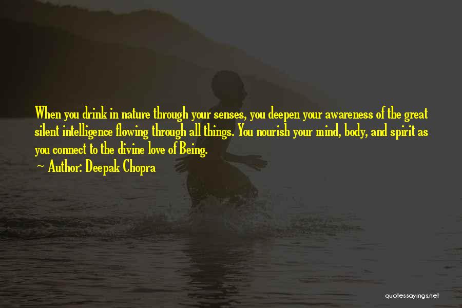 Deepak Chopra Quotes: When You Drink In Nature Through Your Senses, You Deepen Your Awareness Of The Great Silent Intelligence Flowing Through All