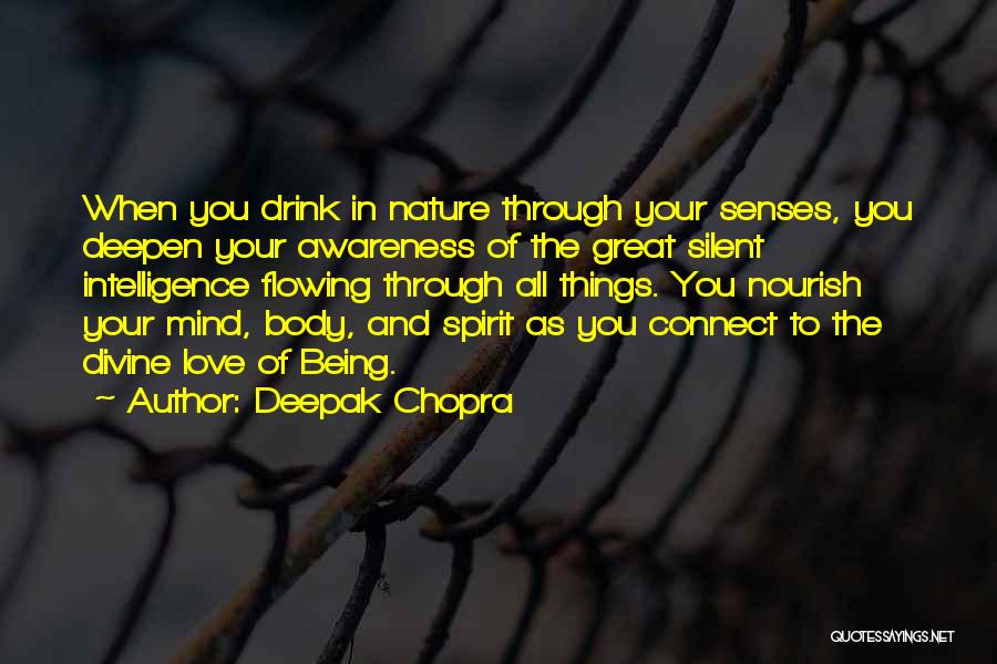 Deepak Chopra Quotes: When You Drink In Nature Through Your Senses, You Deepen Your Awareness Of The Great Silent Intelligence Flowing Through All
