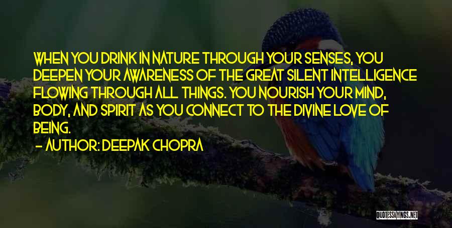 Deepak Chopra Quotes: When You Drink In Nature Through Your Senses, You Deepen Your Awareness Of The Great Silent Intelligence Flowing Through All