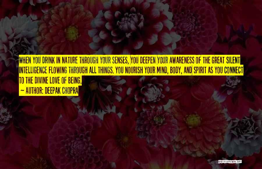 Deepak Chopra Quotes: When You Drink In Nature Through Your Senses, You Deepen Your Awareness Of The Great Silent Intelligence Flowing Through All