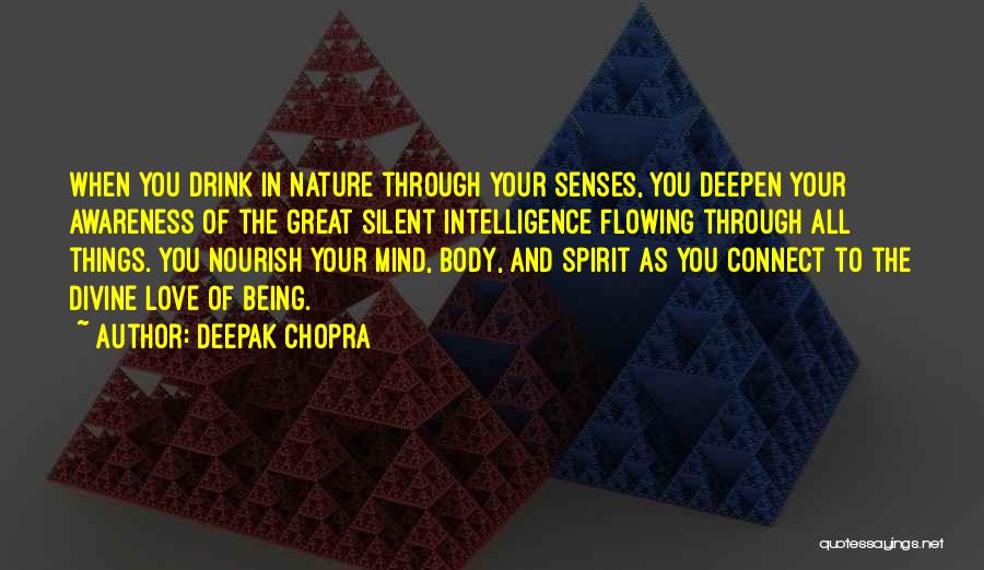 Deepak Chopra Quotes: When You Drink In Nature Through Your Senses, You Deepen Your Awareness Of The Great Silent Intelligence Flowing Through All
