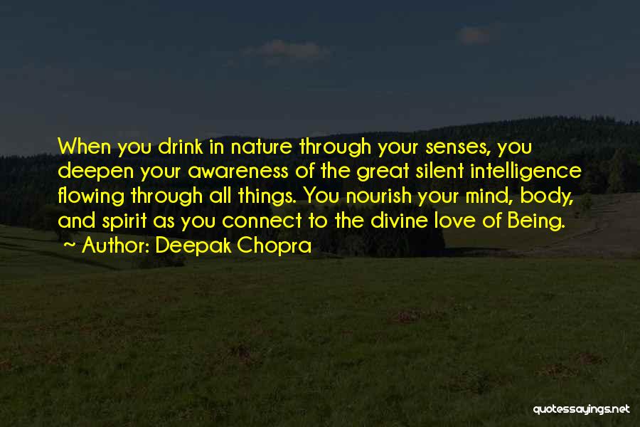 Deepak Chopra Quotes: When You Drink In Nature Through Your Senses, You Deepen Your Awareness Of The Great Silent Intelligence Flowing Through All