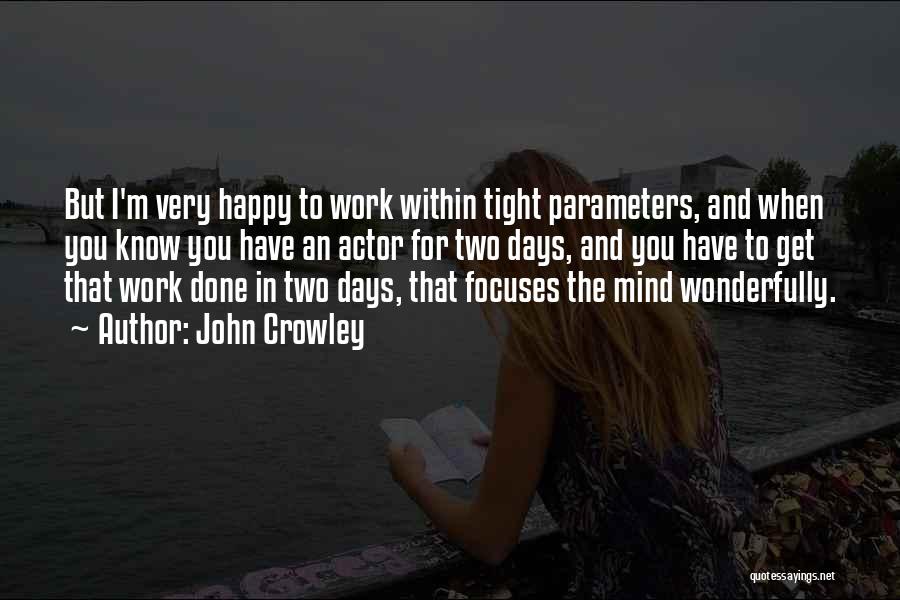 John Crowley Quotes: But I'm Very Happy To Work Within Tight Parameters, And When You Know You Have An Actor For Two Days,