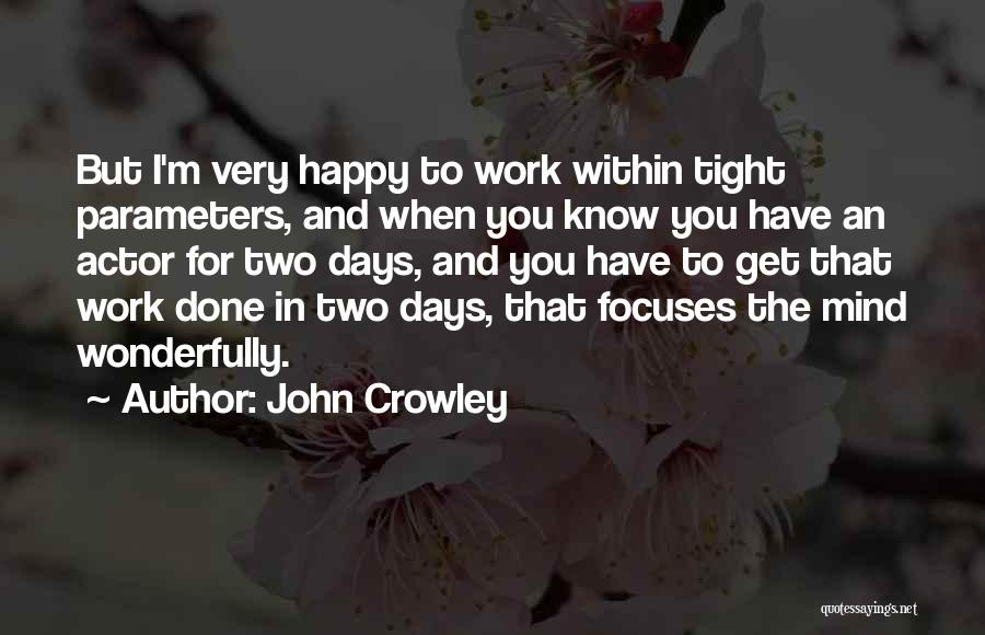 John Crowley Quotes: But I'm Very Happy To Work Within Tight Parameters, And When You Know You Have An Actor For Two Days,