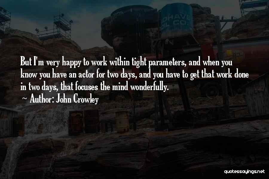 John Crowley Quotes: But I'm Very Happy To Work Within Tight Parameters, And When You Know You Have An Actor For Two Days,