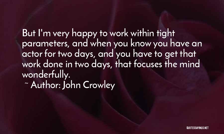 John Crowley Quotes: But I'm Very Happy To Work Within Tight Parameters, And When You Know You Have An Actor For Two Days,