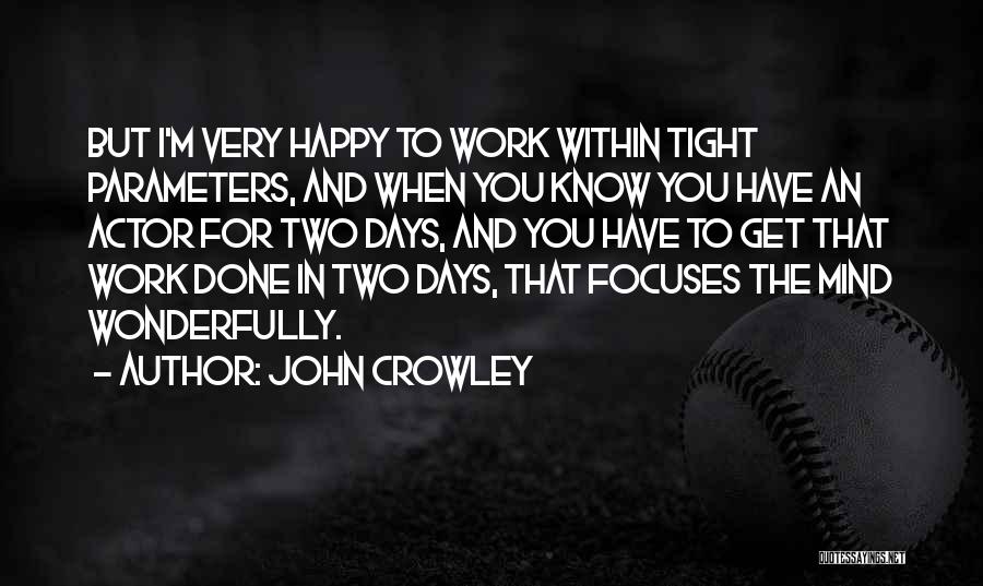 John Crowley Quotes: But I'm Very Happy To Work Within Tight Parameters, And When You Know You Have An Actor For Two Days,