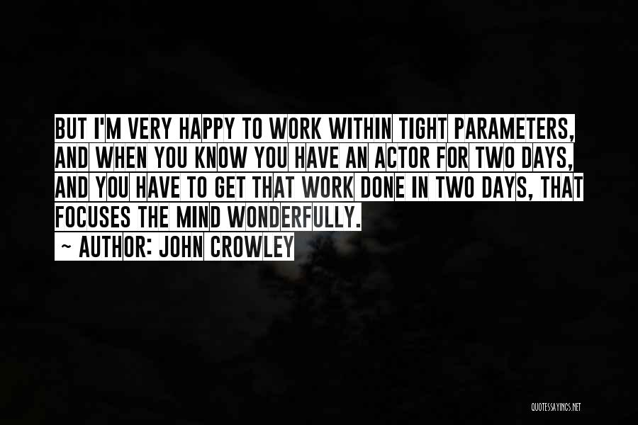 John Crowley Quotes: But I'm Very Happy To Work Within Tight Parameters, And When You Know You Have An Actor For Two Days,