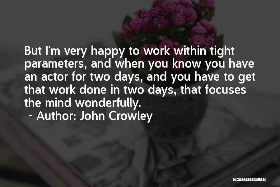 John Crowley Quotes: But I'm Very Happy To Work Within Tight Parameters, And When You Know You Have An Actor For Two Days,