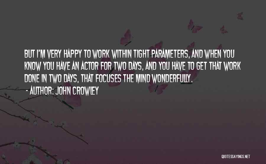 John Crowley Quotes: But I'm Very Happy To Work Within Tight Parameters, And When You Know You Have An Actor For Two Days,