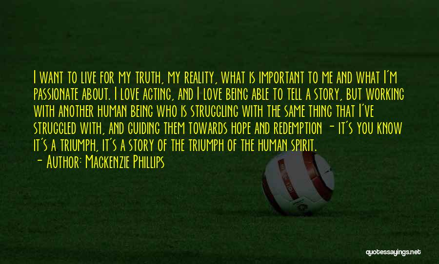 Mackenzie Phillips Quotes: I Want To Live For My Truth, My Reality, What Is Important To Me And What I'm Passionate About. I