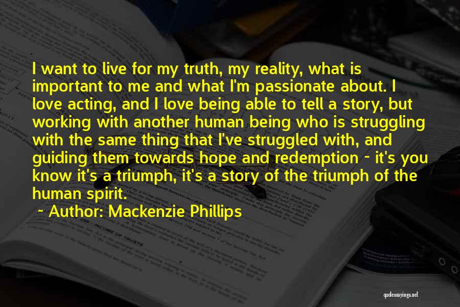 Mackenzie Phillips Quotes: I Want To Live For My Truth, My Reality, What Is Important To Me And What I'm Passionate About. I
