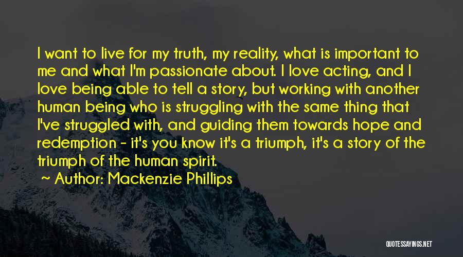 Mackenzie Phillips Quotes: I Want To Live For My Truth, My Reality, What Is Important To Me And What I'm Passionate About. I