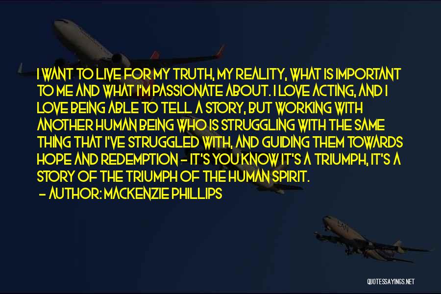 Mackenzie Phillips Quotes: I Want To Live For My Truth, My Reality, What Is Important To Me And What I'm Passionate About. I