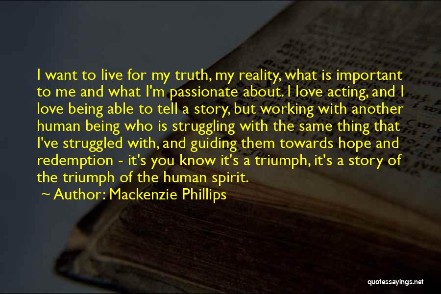 Mackenzie Phillips Quotes: I Want To Live For My Truth, My Reality, What Is Important To Me And What I'm Passionate About. I