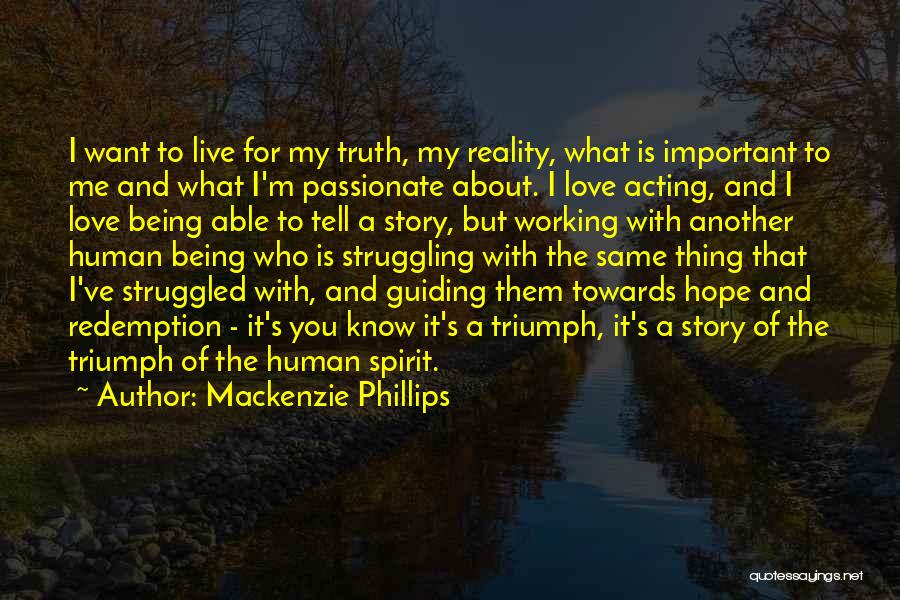 Mackenzie Phillips Quotes: I Want To Live For My Truth, My Reality, What Is Important To Me And What I'm Passionate About. I