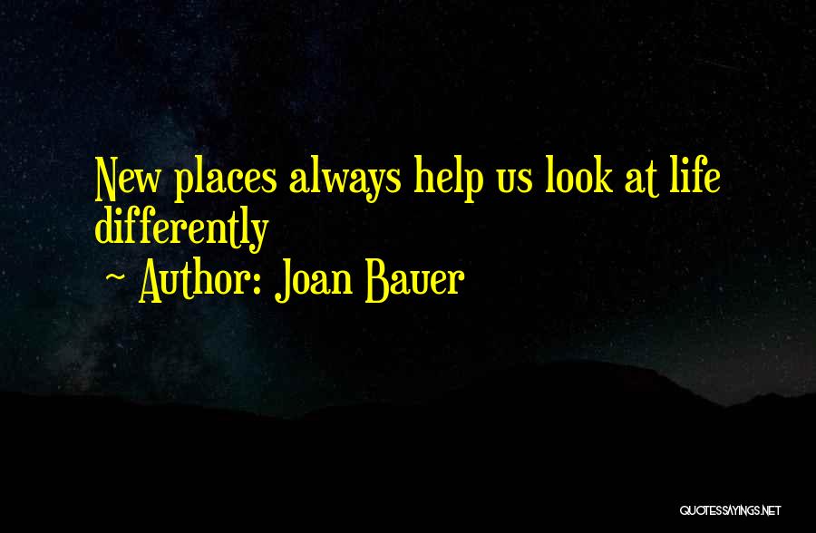 Joan Bauer Quotes: New Places Always Help Us Look At Life Differently