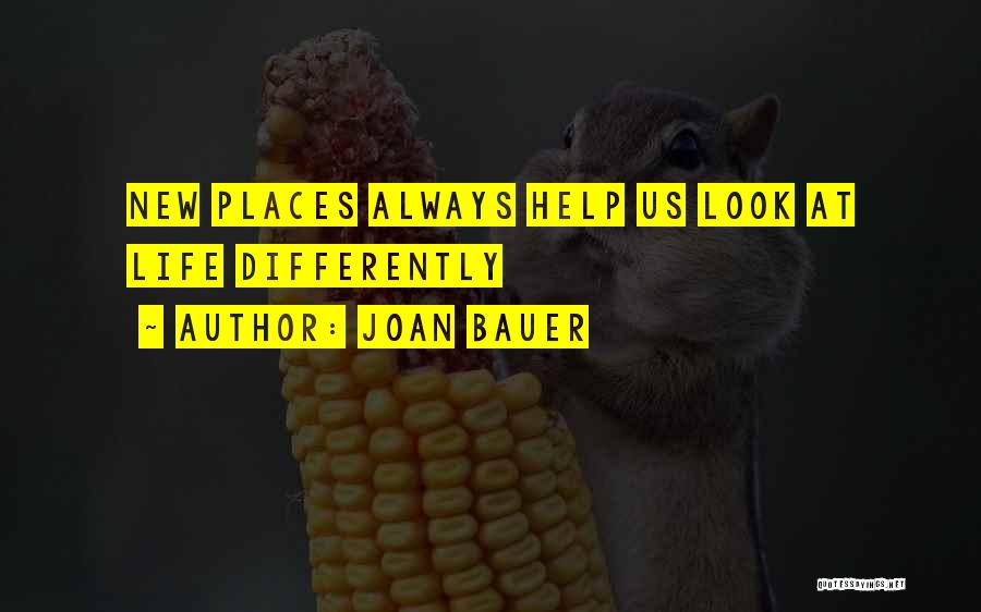 Joan Bauer Quotes: New Places Always Help Us Look At Life Differently