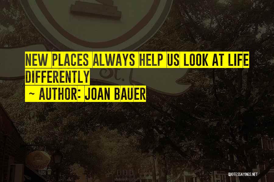 Joan Bauer Quotes: New Places Always Help Us Look At Life Differently