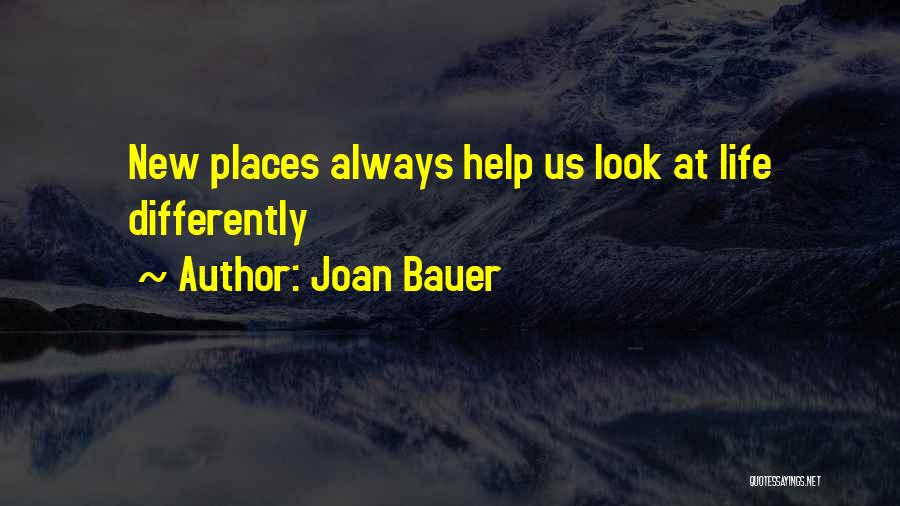 Joan Bauer Quotes: New Places Always Help Us Look At Life Differently