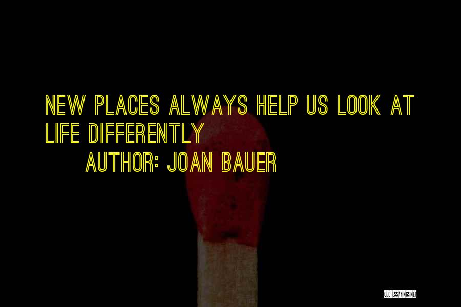 Joan Bauer Quotes: New Places Always Help Us Look At Life Differently