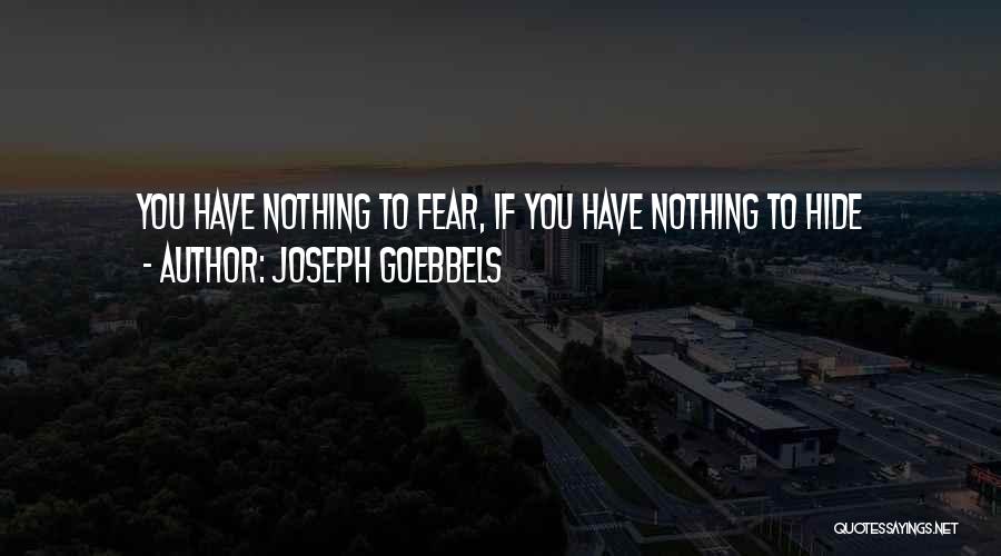 Joseph Goebbels Quotes: You Have Nothing To Fear, If You Have Nothing To Hide