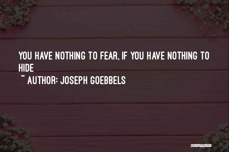 Joseph Goebbels Quotes: You Have Nothing To Fear, If You Have Nothing To Hide