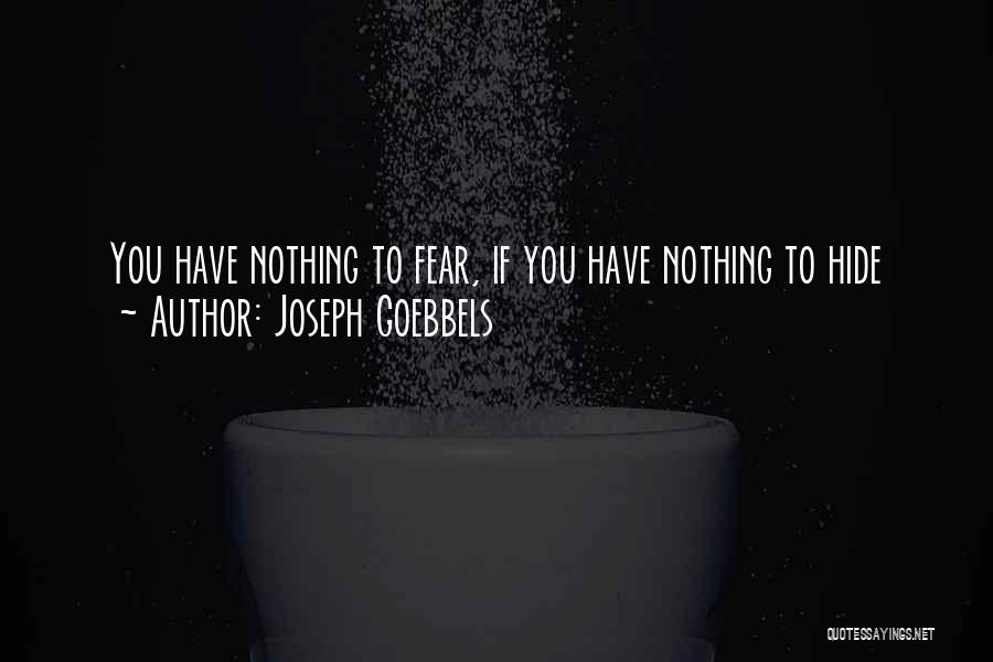 Joseph Goebbels Quotes: You Have Nothing To Fear, If You Have Nothing To Hide