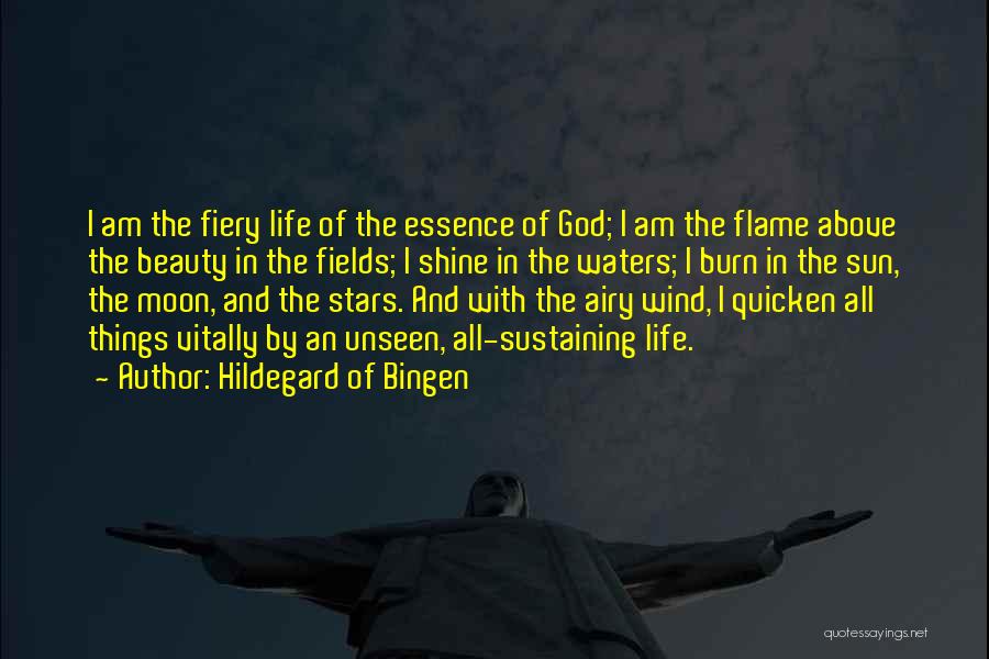 Hildegard Of Bingen Quotes: I Am The Fiery Life Of The Essence Of God; I Am The Flame Above The Beauty In The Fields;