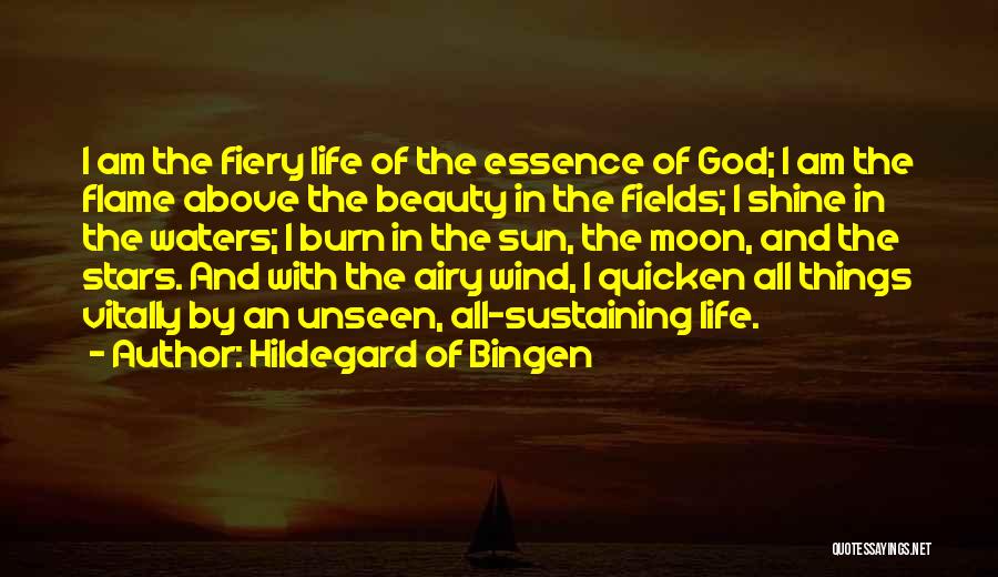 Hildegard Of Bingen Quotes: I Am The Fiery Life Of The Essence Of God; I Am The Flame Above The Beauty In The Fields;