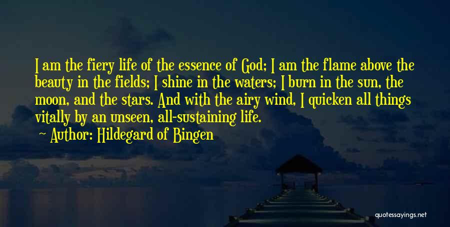 Hildegard Of Bingen Quotes: I Am The Fiery Life Of The Essence Of God; I Am The Flame Above The Beauty In The Fields;