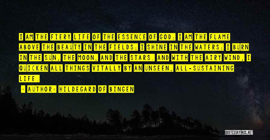 Hildegard Of Bingen Quotes: I Am The Fiery Life Of The Essence Of God; I Am The Flame Above The Beauty In The Fields;