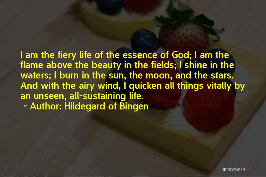 Hildegard Of Bingen Quotes: I Am The Fiery Life Of The Essence Of God; I Am The Flame Above The Beauty In The Fields;