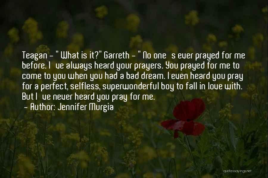 Jennifer Murgia Quotes: Teagan - What Is It?garreth - No One's Ever Prayed For Me Before. I've Always Heard Your Prayers. You Prayed