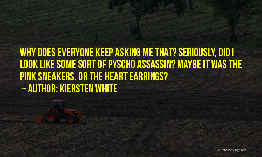 Kiersten White Quotes: Why Does Everyone Keep Asking Me That? Seriously, Did I Look Like Some Sort Of Pyscho Assassin? Maybe It Was