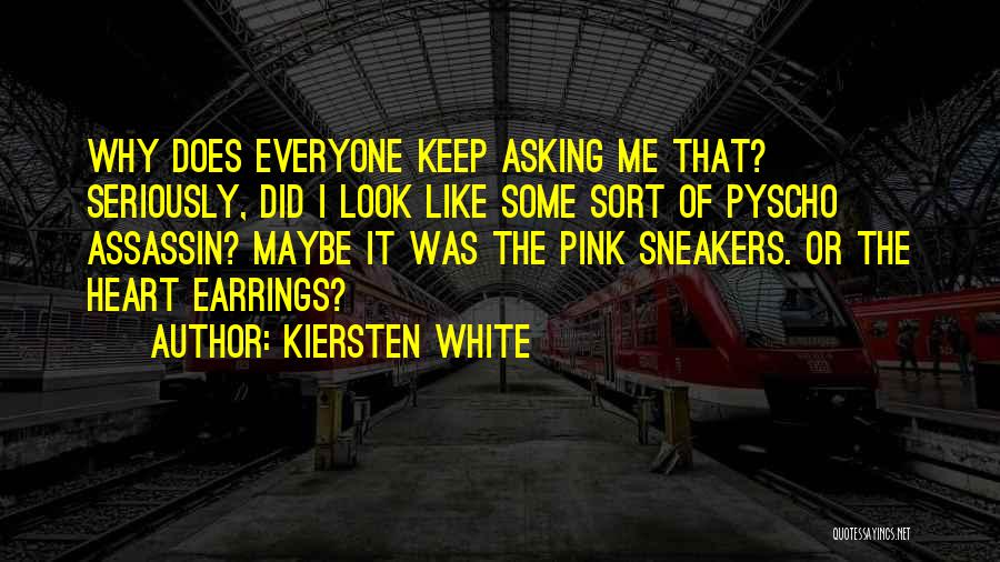 Kiersten White Quotes: Why Does Everyone Keep Asking Me That? Seriously, Did I Look Like Some Sort Of Pyscho Assassin? Maybe It Was