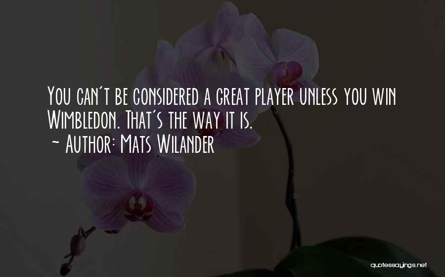 Mats Wilander Quotes: You Can't Be Considered A Great Player Unless You Win Wimbledon. That's The Way It Is.