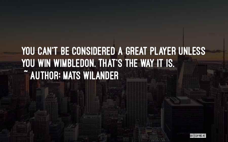 Mats Wilander Quotes: You Can't Be Considered A Great Player Unless You Win Wimbledon. That's The Way It Is.