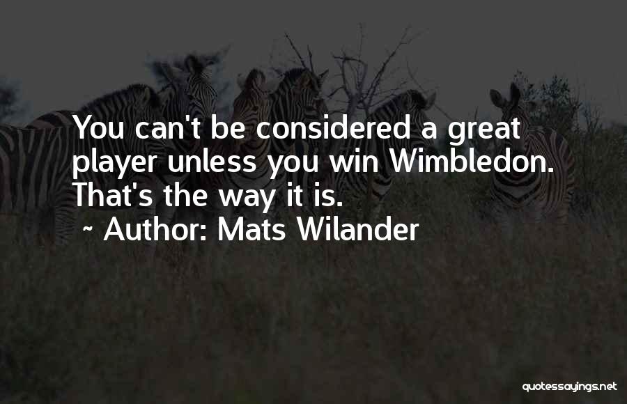 Mats Wilander Quotes: You Can't Be Considered A Great Player Unless You Win Wimbledon. That's The Way It Is.