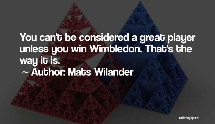 Mats Wilander Quotes: You Can't Be Considered A Great Player Unless You Win Wimbledon. That's The Way It Is.