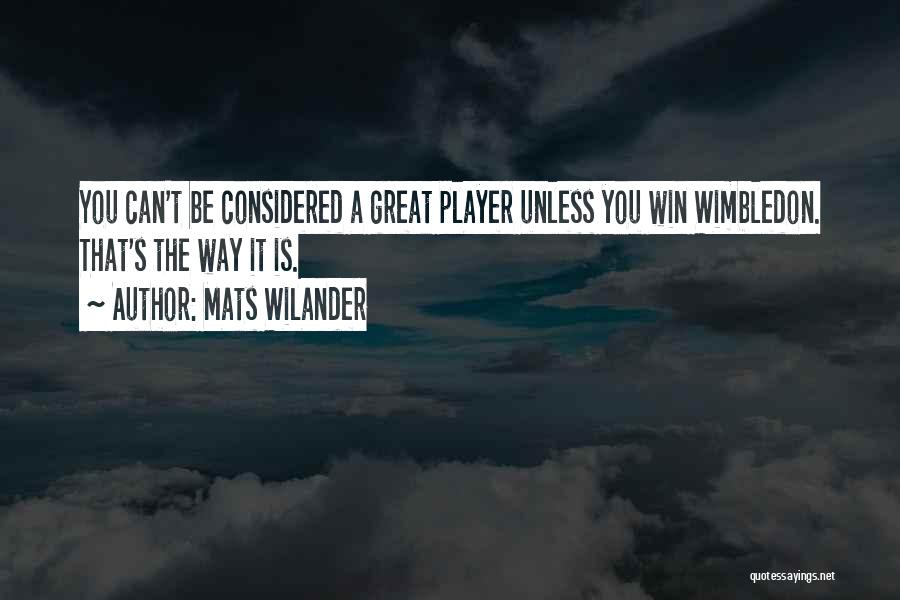 Mats Wilander Quotes: You Can't Be Considered A Great Player Unless You Win Wimbledon. That's The Way It Is.